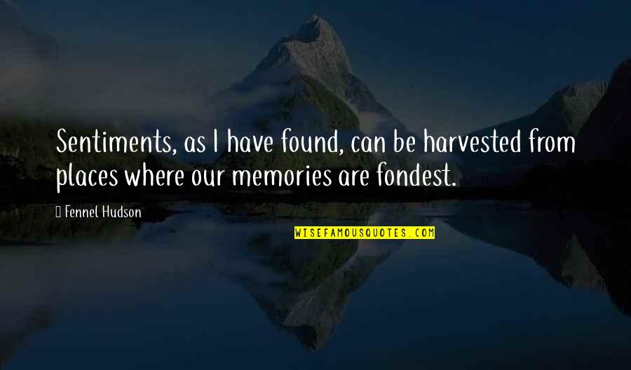 Places And Memories Quotes By Fennel Hudson: Sentiments, as I have found, can be harvested