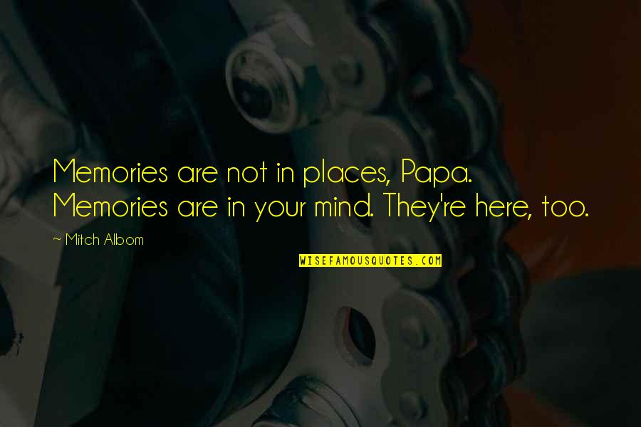 Places And Memories Quotes By Mitch Albom: Memories are not in places, Papa. Memories are