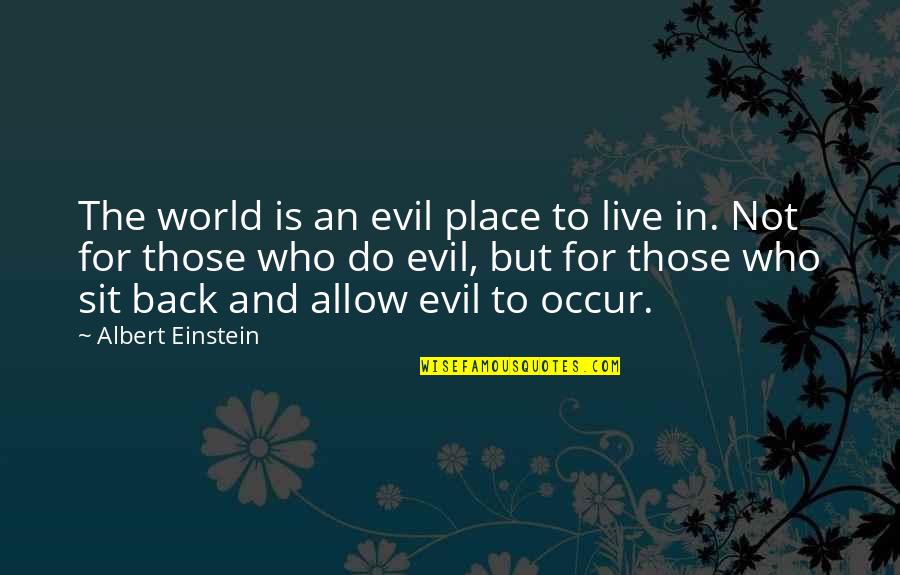 Places For Quotes By Albert Einstein: The world is an evil place to live Places For Quotes By Albert Einstein: The world is an evil place to live