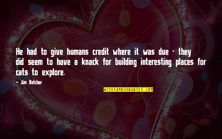 Places For Quotes By Jim Butcher: He had to give humans credit where it Places For Quotes By Jim Butcher: He had to give humans credit where it