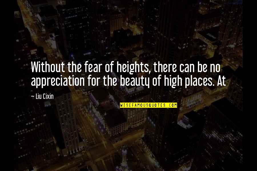 Places For Quotes By Liu Cixin: Without the fear of heights, there can be Places For Quotes By Liu Cixin: Without the fear of heights, there can be