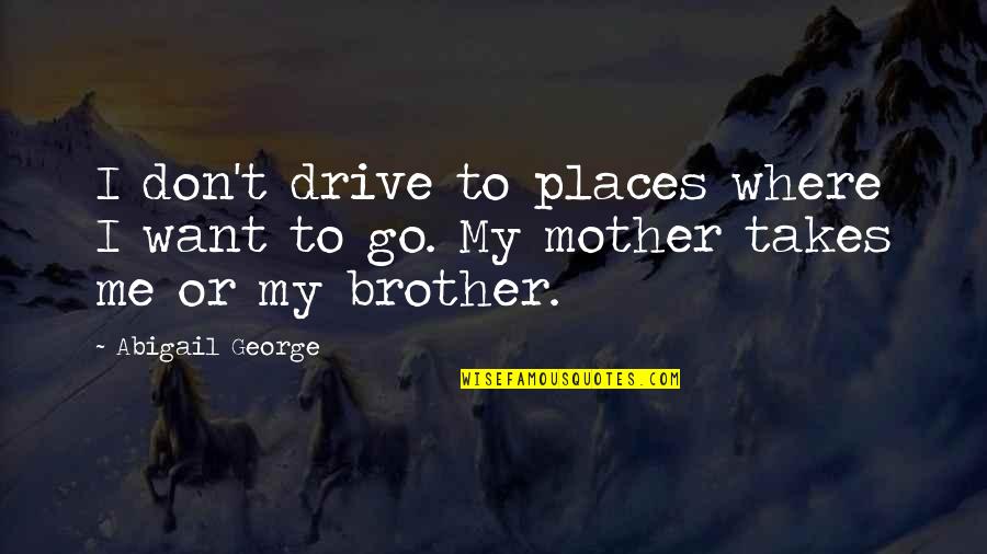 Places I Want To Go Quotes By Abigail George: I don't drive to places where I want