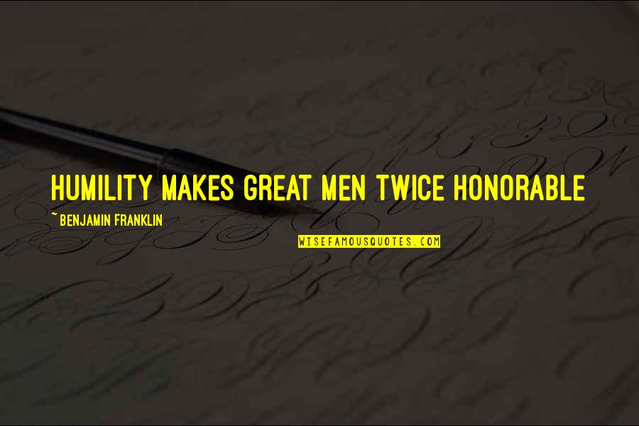 Places I Want To Go Quotes By Benjamin Franklin: Humility makes great men twice honorable