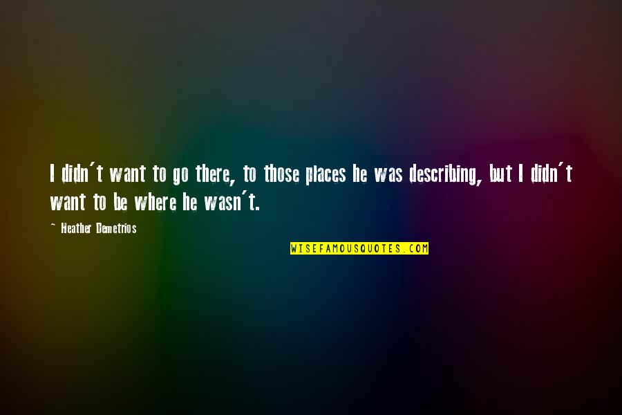 Places I Want To Go Quotes By Heather Demetrios: I didn't want to go there, to those