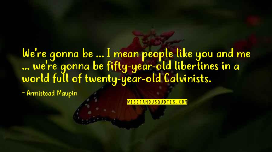 Places I'd Rather Be Quotes By Armistead Maupin: We're gonna be ... I mean people like Places I'd Rather Be Quotes By Armistead Maupin: We're gonna be ... I mean people like