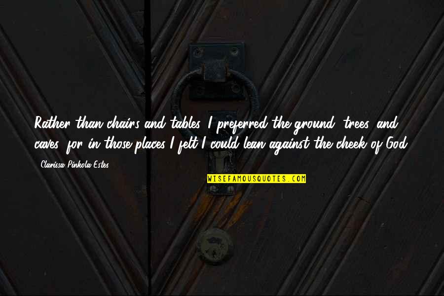 Places I'd Rather Be Quotes By Clarissa Pinkola Estes: Rather than chairs and tables, I preferred the Places I'd Rather Be Quotes By Clarissa Pinkola Estes: Rather than chairs and tables, I preferred the