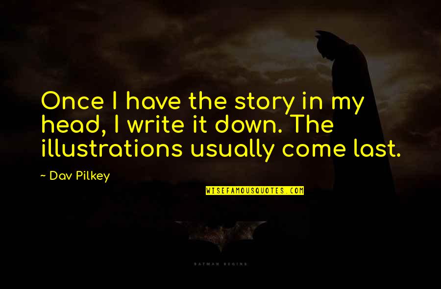 Places I'd Rather Be Quotes By Dav Pilkey: Once I have the story in my head, Places I'd Rather Be Quotes By Dav Pilkey: Once I have the story in my head,