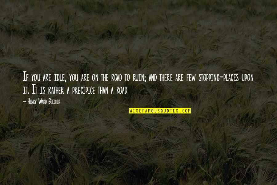 Places I'd Rather Be Quotes By Henry Ward Beecher: If you are idle, you are on the Places I'd Rather Be Quotes By Henry Ward Beecher: If you are idle, you are on the