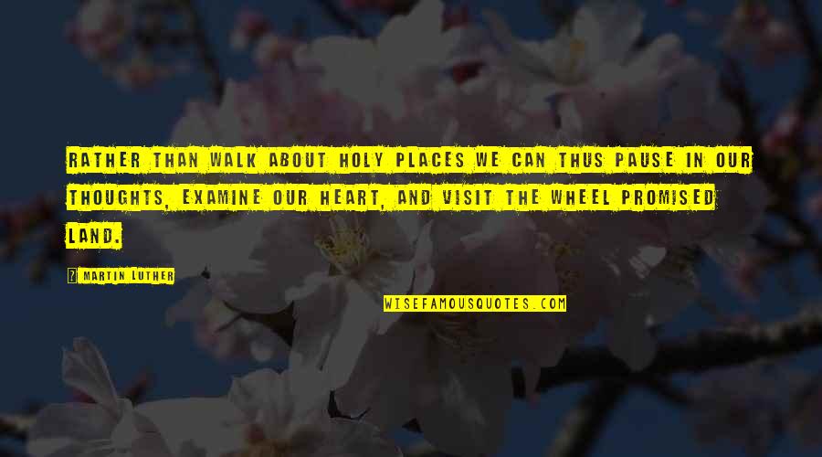 Places I'd Rather Be Quotes By Martin Luther: Rather than walk about holy places we can Places I'd Rather Be Quotes By Martin Luther: Rather than walk about holy places we can