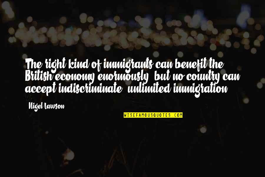 Places I'd Rather Be Quotes By Nigel Lawson: The right kind of immigrants can benefit the Places I'd Rather Be Quotes By Nigel Lawson: The right kind of immigrants can benefit the