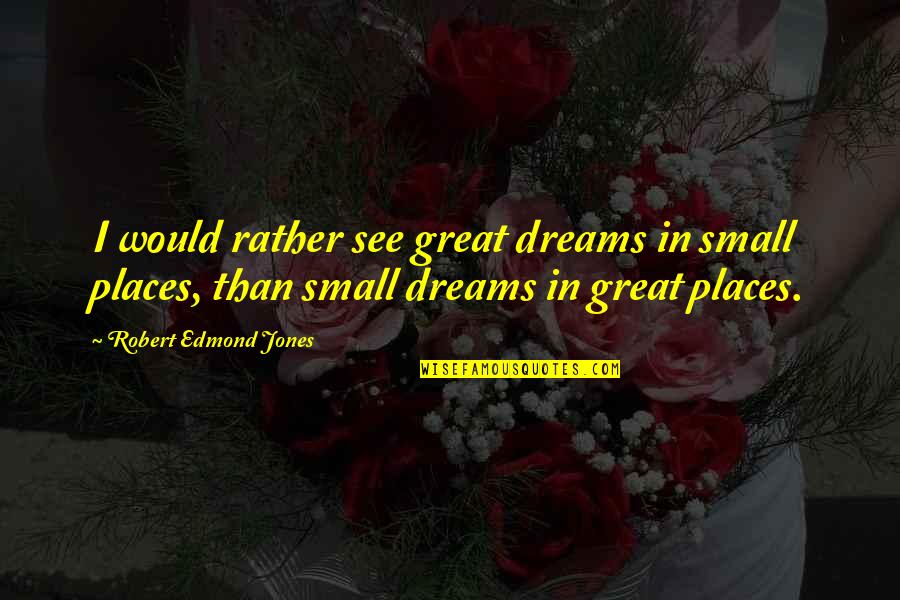 Places I'd Rather Be Quotes By Robert Edmond Jones: I would rather see great dreams in small