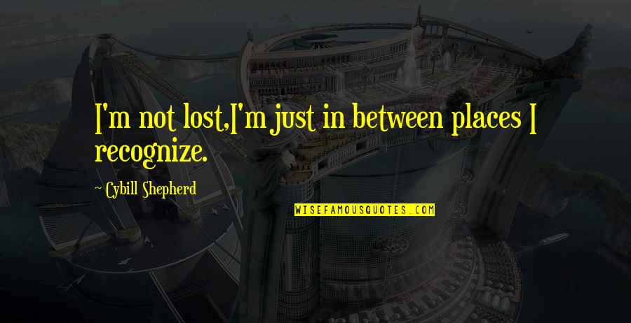 Places In Between Quotes By Cybill Shepherd: I'm not lost,I'm just in between places I