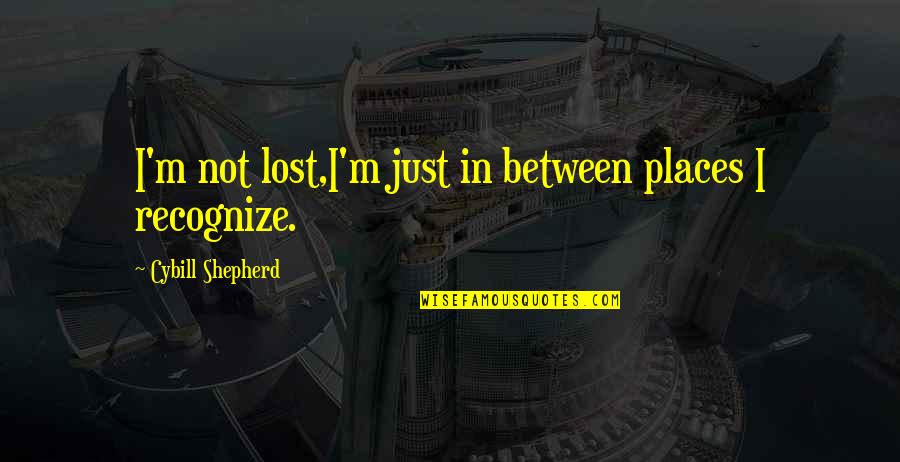 Places In Between Quotes By Cybill Shepherd: I'm not lost,I'm just in between places I Places In Between Quotes By Cybill Shepherd: I'm not lost,I'm just in between places I