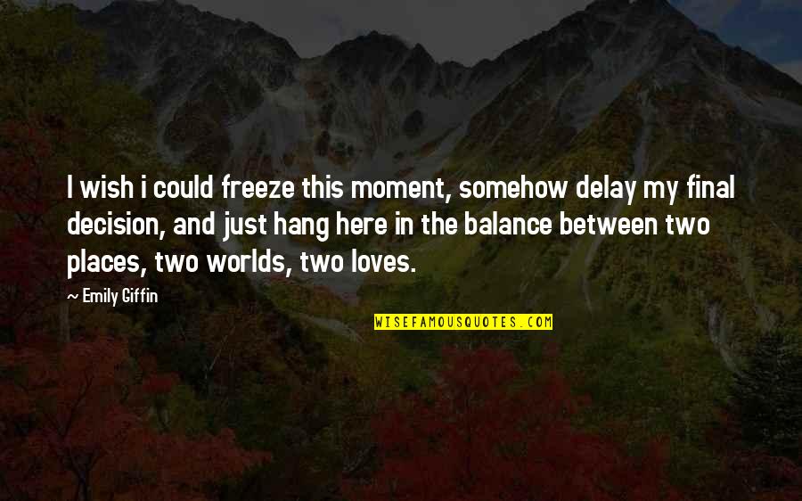 Places In Between Quotes By Emily Giffin: I wish i could freeze this moment, somehow