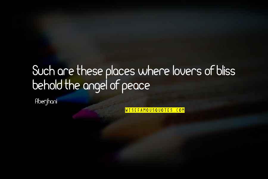 Places Of Peace Quotes By Aberjhani: Such are these places where lovers of bliss