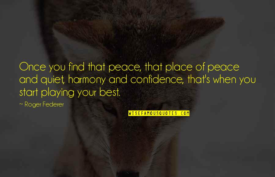 Places Of Peace Quotes By Roger Federer: Once you find that peace, that place of