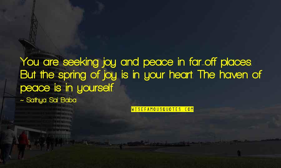 Places Of Peace Quotes By Sathya Sai Baba: You are seeking joy and peace in far-off