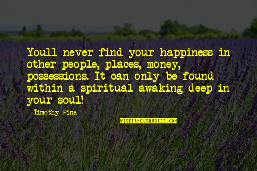 Places Of Peace Quotes By Timothy Pina: Youll never find your happiness in other people,