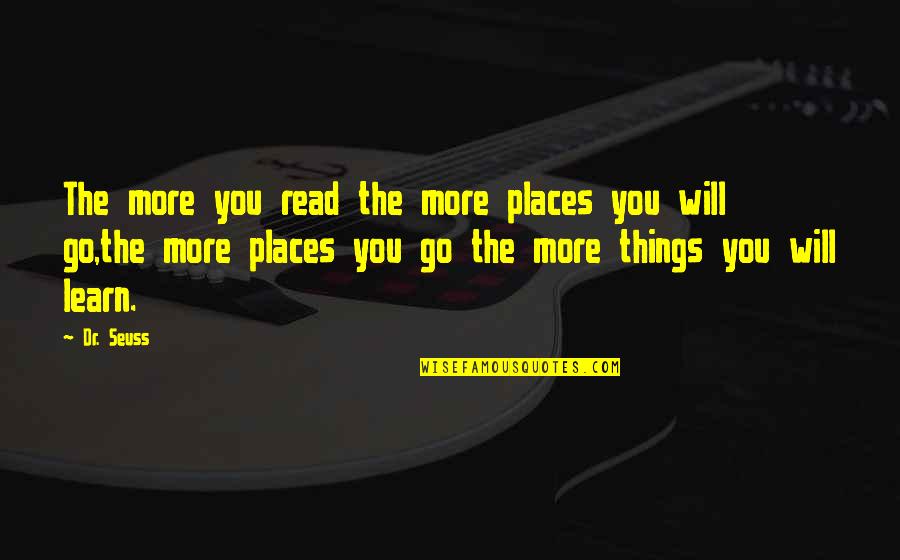 Places Quotes And Quotes By Dr. Seuss: The more you read the more places you