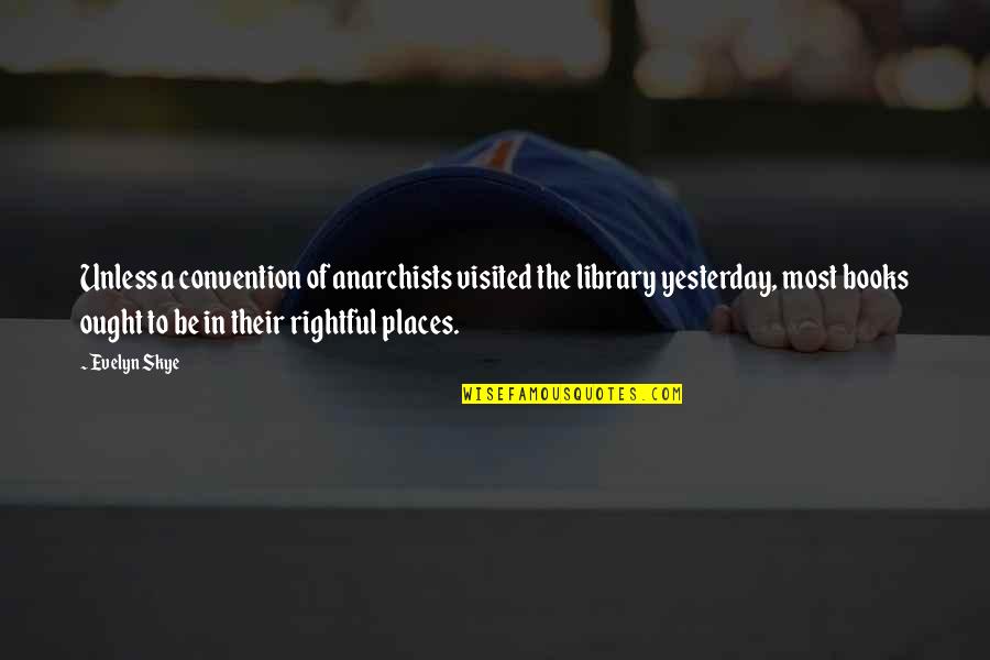 Places Quotes And Quotes By Evelyn Skye: Unless a convention of anarchists visited the library