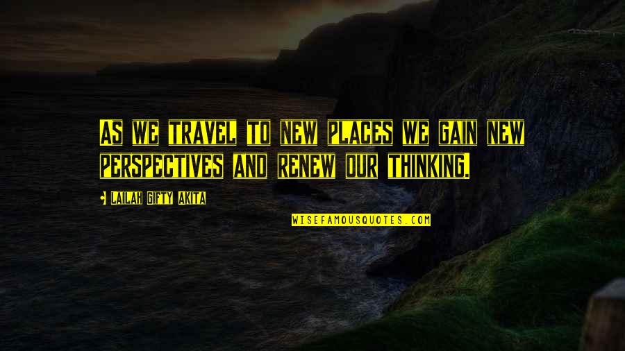 Places Quotes And Quotes By Lailah Gifty Akita: As we travel to new places we gain