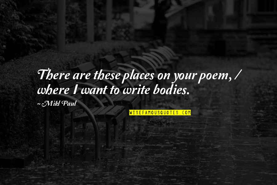 Places Quotes And Quotes By Mikl Paul: There are these places on your poem, /