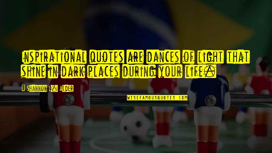 Places Quotes And Quotes By Shannon L. Alder: Inspirational quotes are dances of light that shine