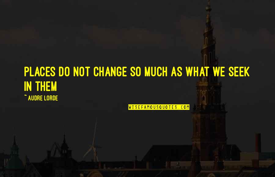 Places That Change You Quotes By Audre Lorde: Places do not change so much as what Places That Change You Quotes By Audre Lorde: Places do not change so much as what