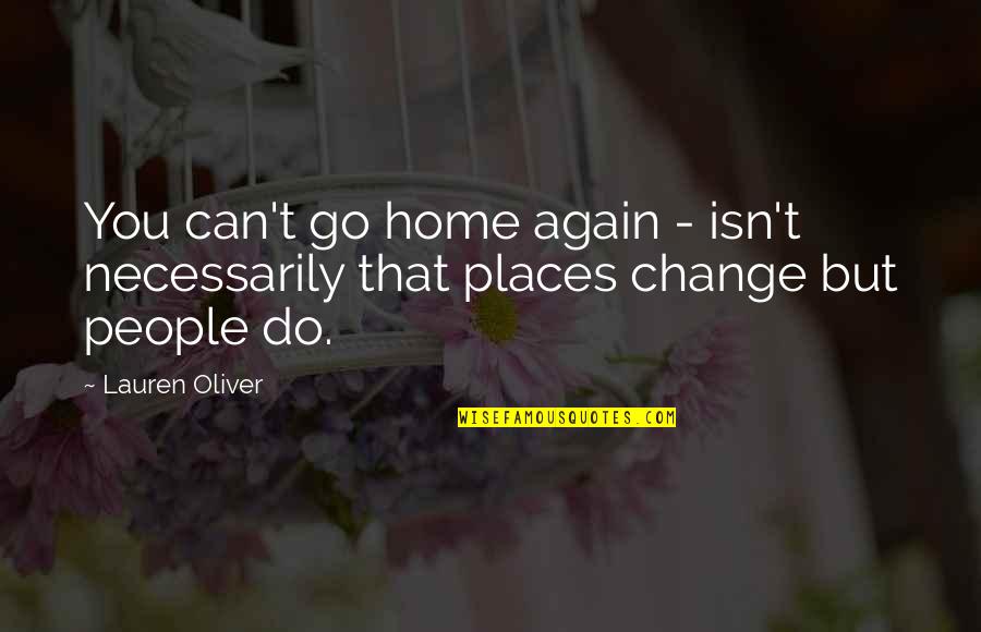 Places That Change You Quotes By Lauren Oliver: You can't go home again - isn't necessarily