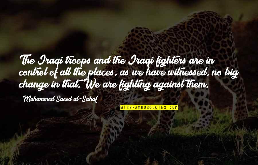 Places That Change You Quotes By Mohammed Saeed Al-Sahaf: The Iraqi troops and the Iraqi fighters are