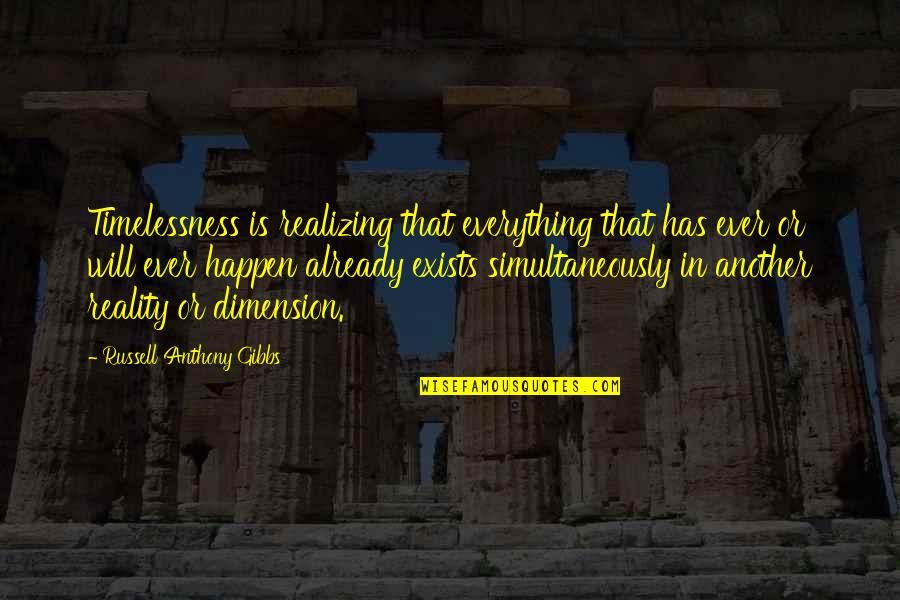 Places That Scare You Quotes By Russell Anthony Gibbs: Timelessness is realizing that everything that has ever Places That Scare You Quotes By Russell Anthony Gibbs: Timelessness is realizing that everything that has ever