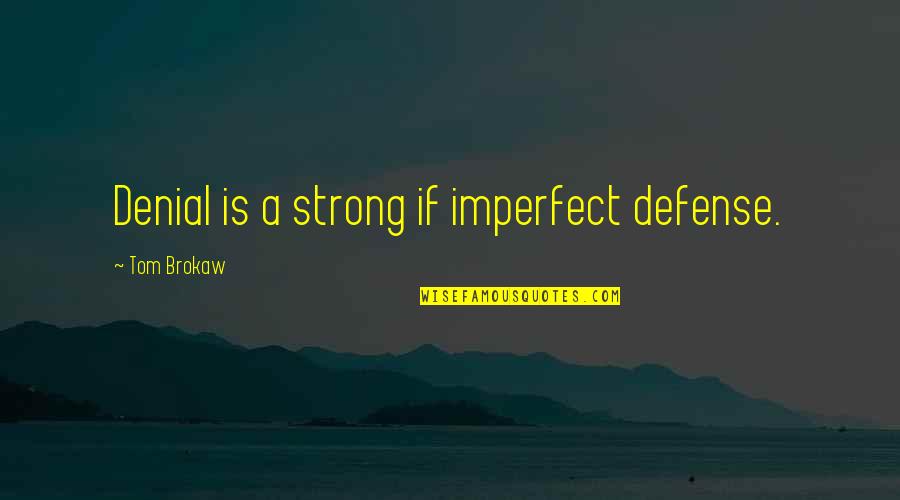 Places They Pay Quotes By Tom Brokaw: Denial is a strong if imperfect defense.