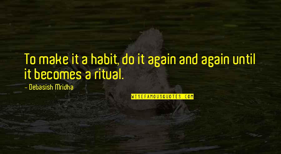 Places To Go People To See Quotes By Debasish Mridha: To make it a habit, do it again