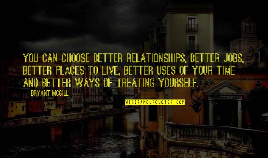 Places To Live Quotes By Bryant McGill: You can choose better relationships, better jobs, better