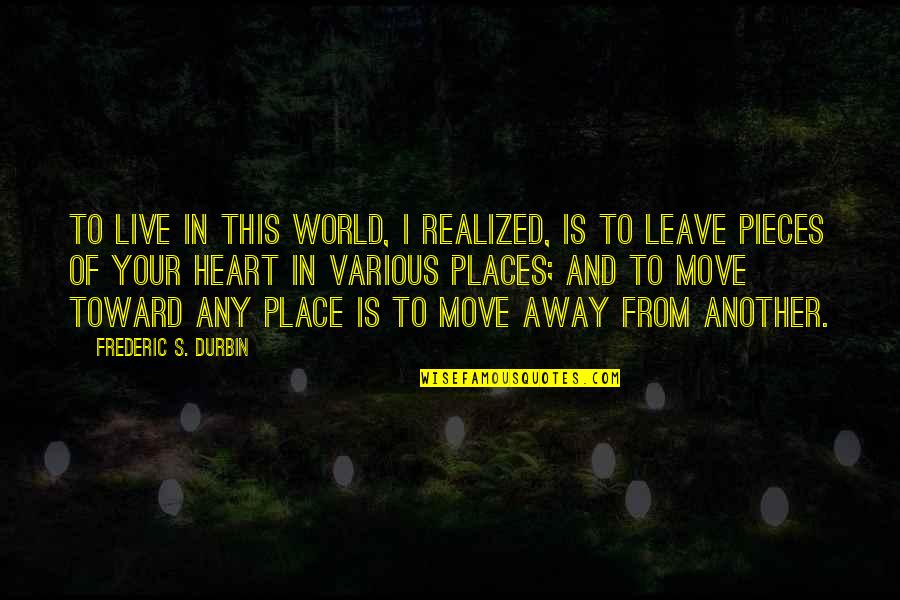 Places To Live Quotes By Frederic S. Durbin: To live in this world, I realized, is