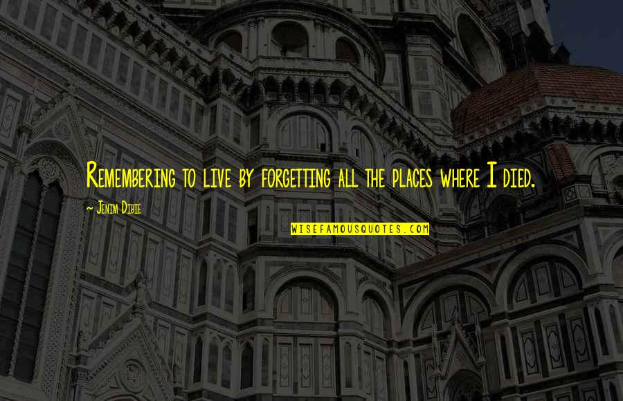 Places To Live Quotes By Jenim Dibie: Remembering to live by forgetting all the places