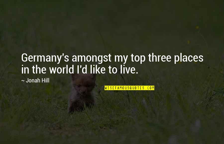 Places To Live Quotes By Jonah Hill: Germany's amongst my top three places in the