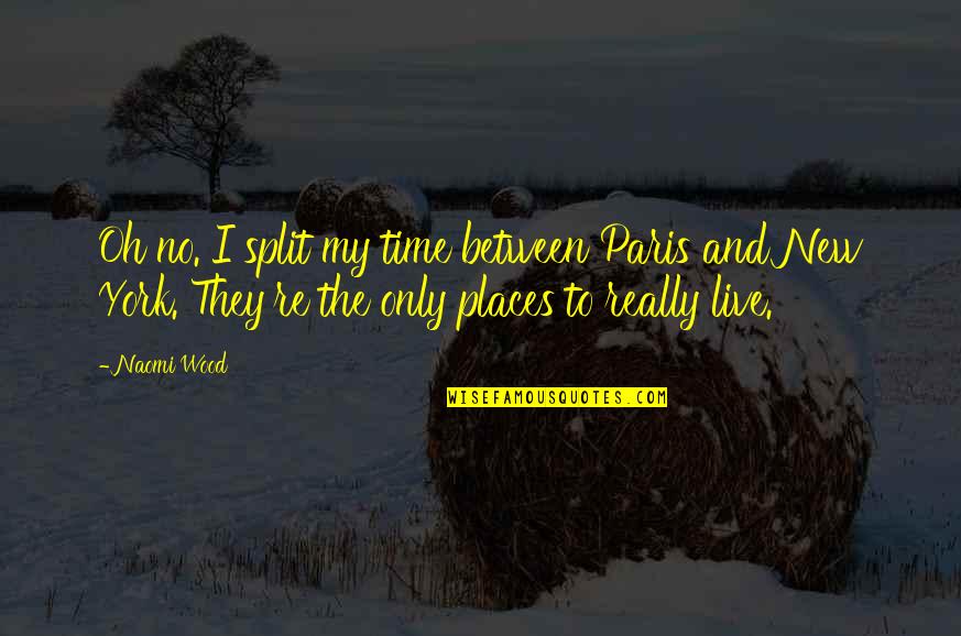 Places To Live Quotes By Naomi Wood: Oh no. I split my time between Paris