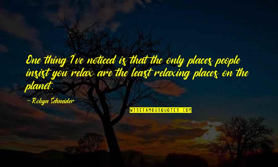 Places To Relax Quotes By Robyn Schneider: One thing I've noticed is that the only Places To Relax Quotes By Robyn Schneider: One thing I've noticed is that the only