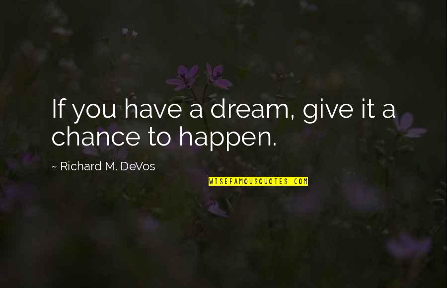 Places Tumblr Quotes By Richard M. DeVos: If you have a dream, give it a