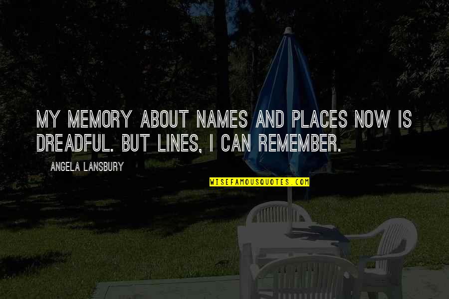 Places With Memories Quotes By Angela Lansbury: My memory about names and places now is
