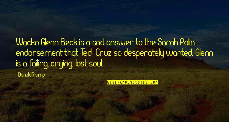 Places With Memories Quotes By Donald Trump: Wacko Glenn Beck is a sad answer to
