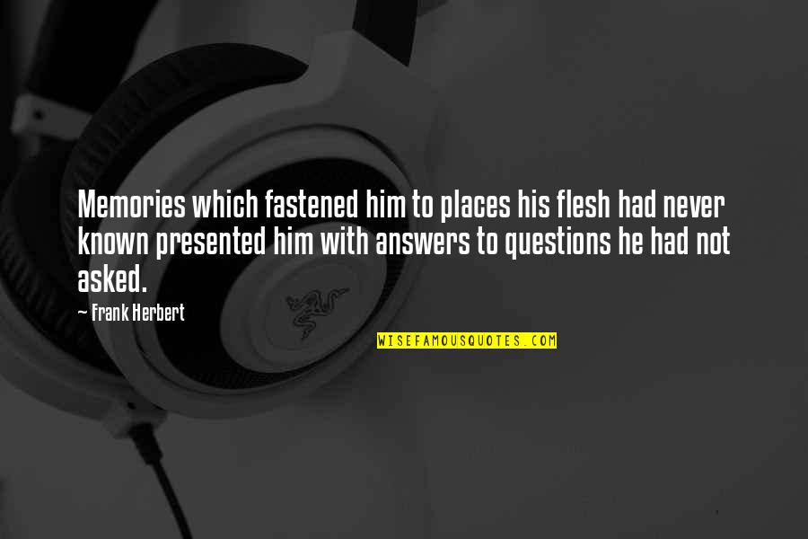 Places With Memories Quotes By Frank Herbert: Memories which fastened him to places his flesh