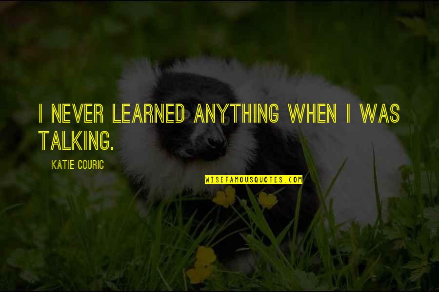 Places With Memories Quotes By Katie Couric: I never learned anything when I was talking.