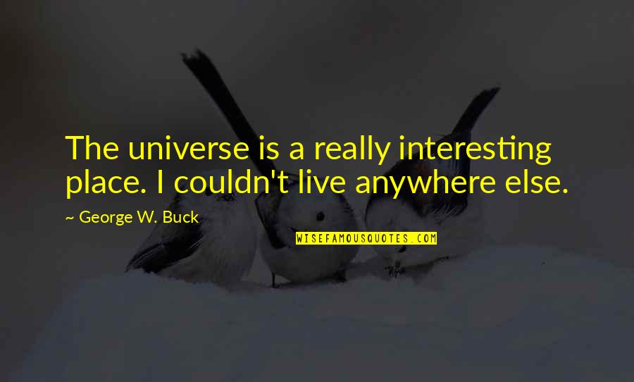 Places You Live Quotes By George W. Buck: The universe is a really interesting place. I