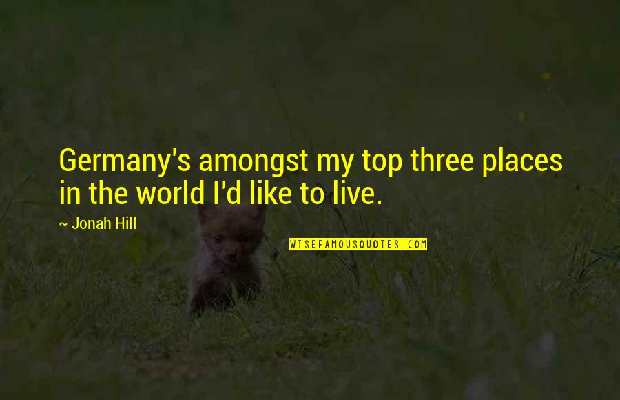 Places You Live Quotes By Jonah Hill: Germany's amongst my top three places in the
