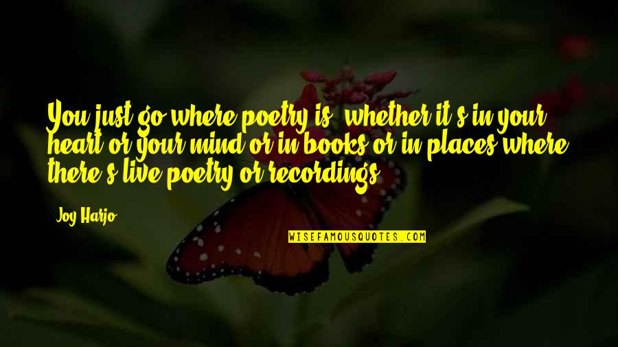 Places You Live Quotes By Joy Harjo: You just go where poetry is, whether it's