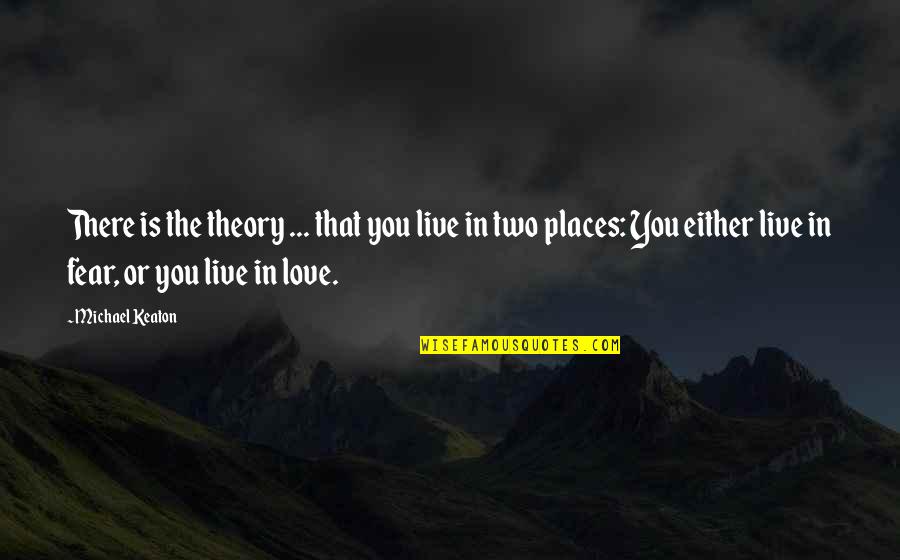 Places You Live Quotes By Michael Keaton: There is the theory ... that you live
