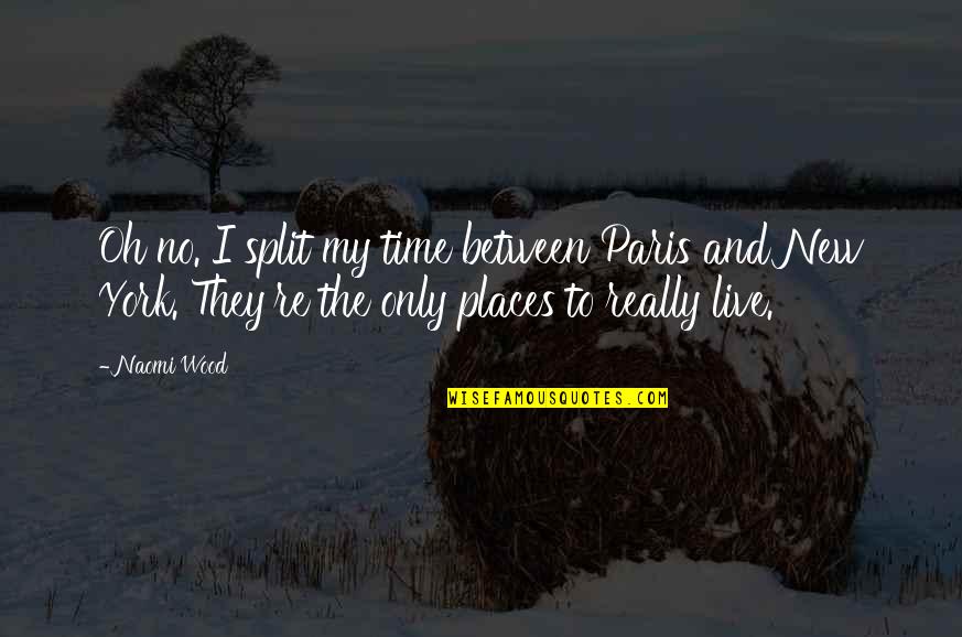 Places You Live Quotes By Naomi Wood: Oh no. I split my time between Paris