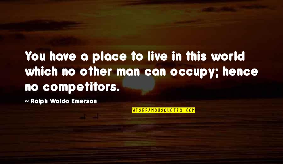 Places You Live Quotes By Ralph Waldo Emerson: You have a place to live in this